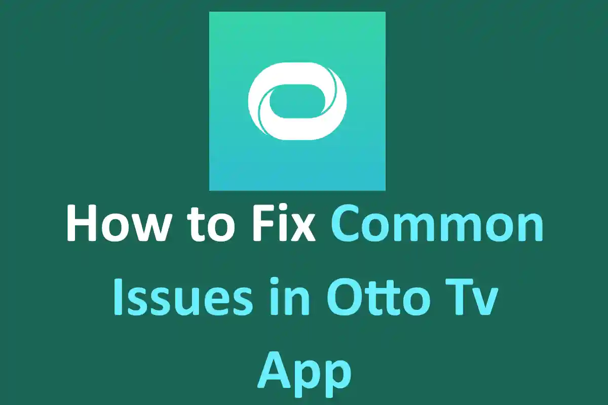 How to Fix Common Issues in Otto Tv App